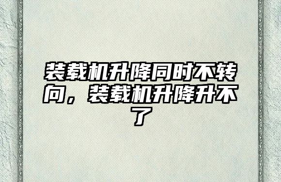 裝載機升降同時不轉(zhuǎn)向，裝載機升降升不了