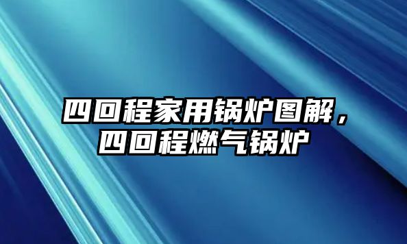 四回程家用鍋爐圖解，四回程燃?xì)忮仩t