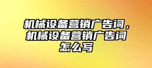 機械設(shè)備營銷廣告詞，機械設(shè)備營銷廣告詞怎么寫