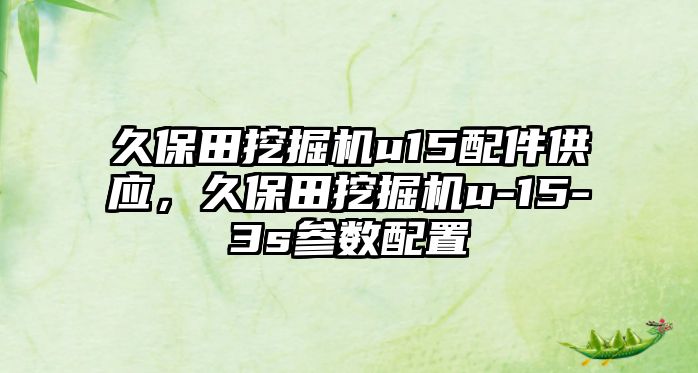 久保田挖掘機u15配件供應，久保田挖掘機u-15-3s參數(shù)配置