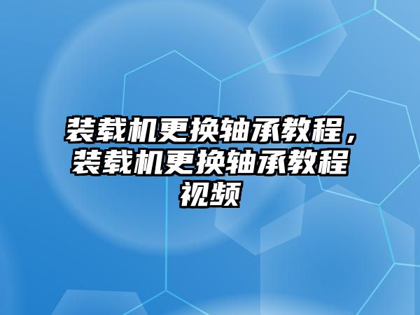 裝載機更換軸承教程，裝載機更換軸承教程視頻