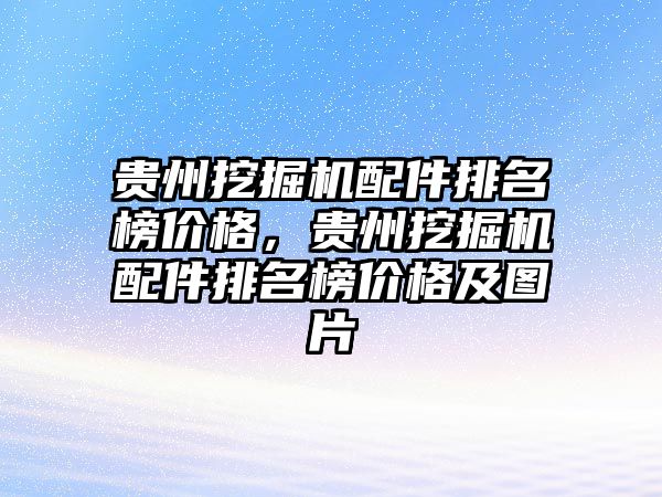 貴州挖掘機配件排名榜價格，貴州挖掘機配件排名榜價格及圖片