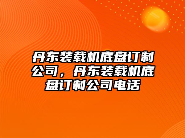 丹東裝載機底盤訂制公司，丹東裝載機底盤訂制公司電話