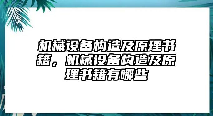 機械設(shè)備構(gòu)造及原理書籍，機械設(shè)備構(gòu)造及原理書籍有哪些