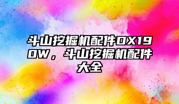 斗山挖掘機配件DX190W，斗山挖掘機配件大全