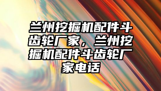 蘭州挖掘機(jī)配件斗齒輪廠家，蘭州挖掘機(jī)配件斗齒輪廠家電話