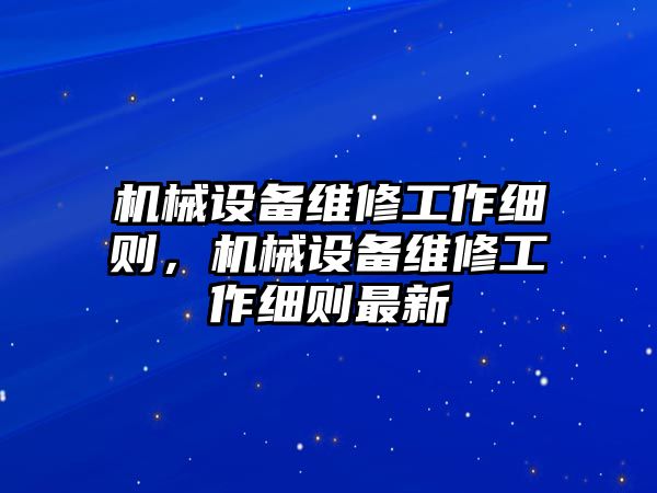 機(jī)械設(shè)備維修工作細(xì)則，機(jī)械設(shè)備維修工作細(xì)則最新