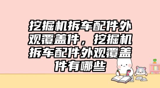 挖掘機(jī)拆車配件外觀覆蓋件，挖掘機(jī)拆車配件外觀覆蓋件有哪些