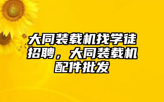 大同裝載機找學徒招聘，大同裝載機配件批發(fā)