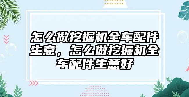 怎么做挖掘機(jī)全車配件生意，怎么做挖掘機(jī)全車配件生意好