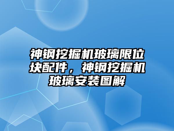 神鋼挖掘機(jī)玻璃限位塊配件，神鋼挖掘機(jī)玻璃安裝圖解