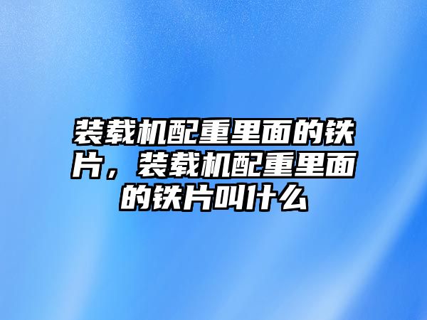 裝載機配重里面的鐵片，裝載機配重里面的鐵片叫什么