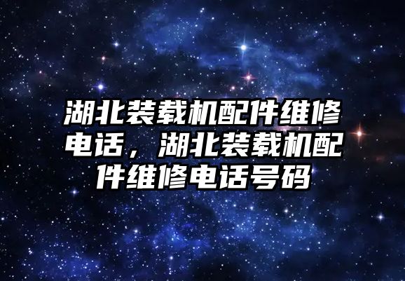 湖北裝載機配件維修電話，湖北裝載機配件維修電話號碼