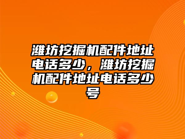 濰坊挖掘機(jī)配件地址電話多少，濰坊挖掘機(jī)配件地址電話多少號(hào)