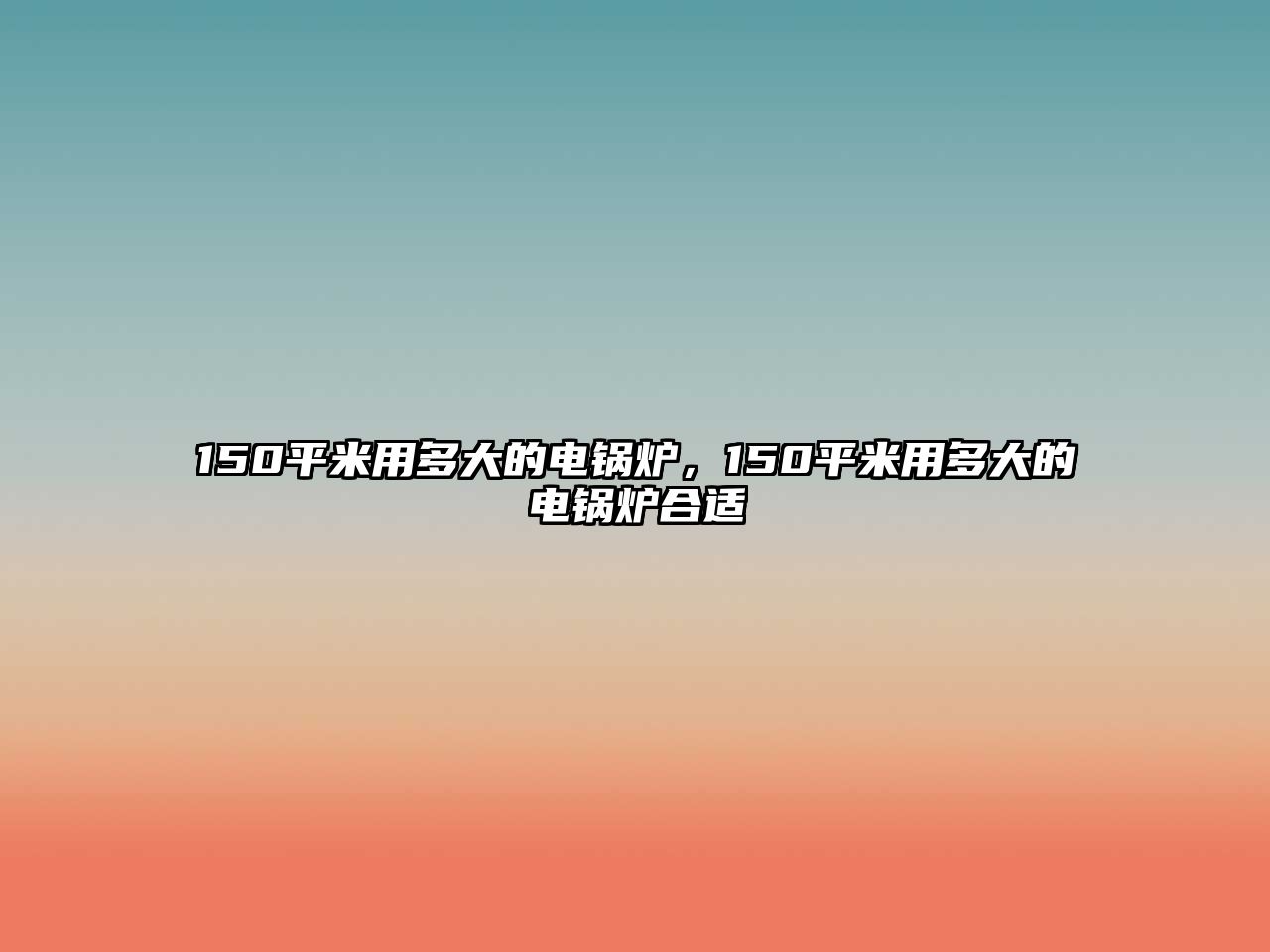 150平米用多大的電鍋爐，150平米用多大的電鍋爐合適