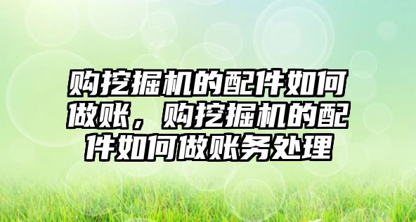 購?fù)诰驒C(jī)的配件如何做賬，購?fù)诰驒C(jī)的配件如何做賬務(wù)處理