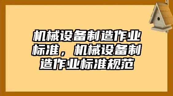 機械設備制造作業(yè)標準，機械設備制造作業(yè)標準規(guī)范