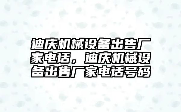 迪慶機械設(shè)備出售廠家電話，迪慶機械設(shè)備出售廠家電話號碼