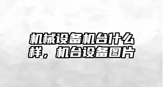 機械設備機臺什么樣，機臺設備圖片