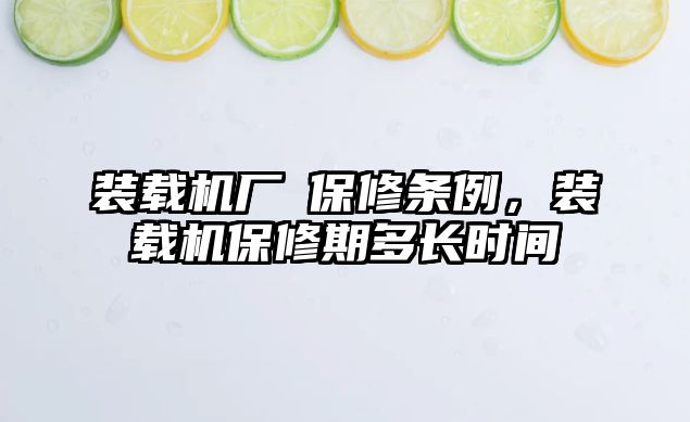 裝載機廠啇保修條例，裝載機保修期多長時間