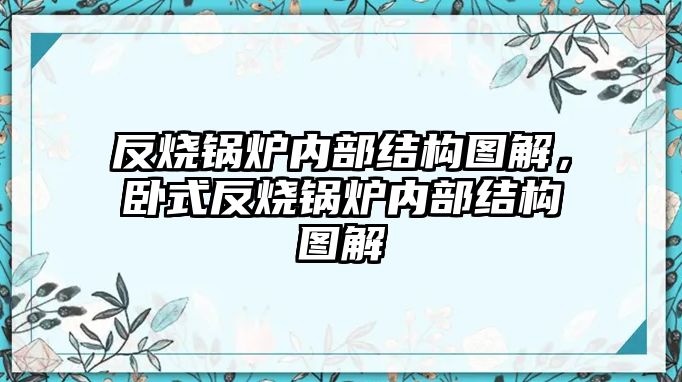 反燒鍋爐內(nèi)部結(jié)構(gòu)圖解，臥式反燒鍋爐內(nèi)部結(jié)構(gòu)圖解