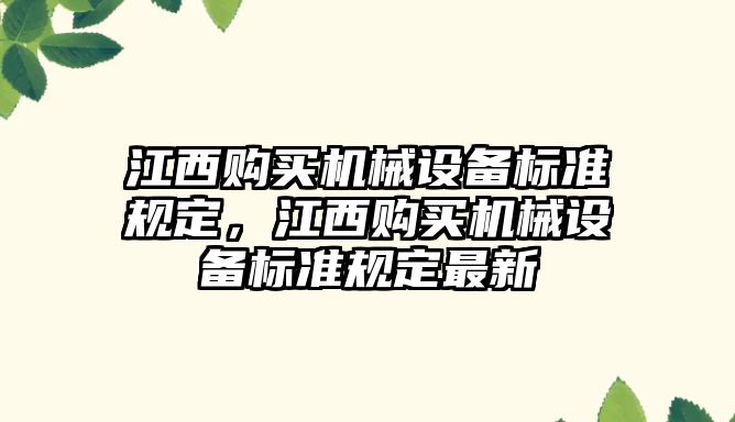 江西購買機械設備標準規(guī)定，江西購買機械設備標準規(guī)定最新