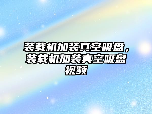 裝載機加裝真空吸盤，裝載機加裝真空吸盤視頻