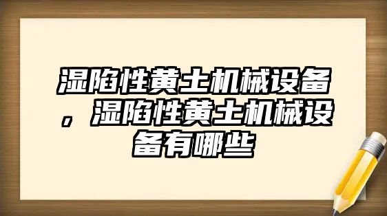 濕陷性黃土機(jī)械設(shè)備，濕陷性黃土機(jī)械設(shè)備有哪些