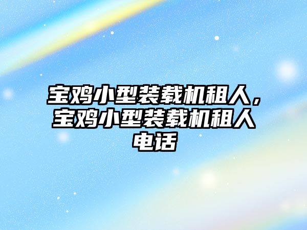 寶雞小型裝載機租人，寶雞小型裝載機租人電話