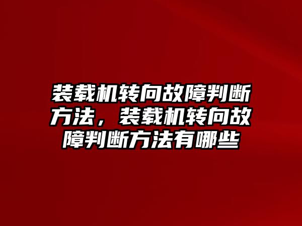 裝載機轉向故障判斷方法，裝載機轉向故障判斷方法有哪些