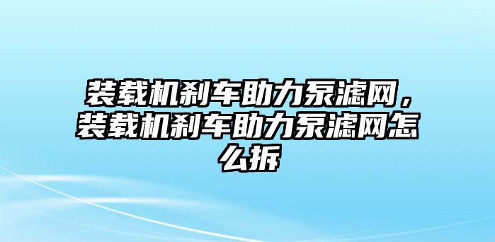 裝載機剎車助力泵濾網(wǎng)，裝載機剎車助力泵濾網(wǎng)怎么拆