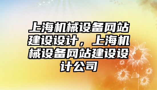 上海機械設備網(wǎng)站建設設計，上海機械設備網(wǎng)站建設設計公司