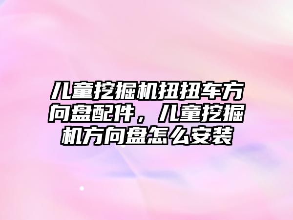 兒童挖掘機扭扭車方向盤配件，兒童挖掘機方向盤怎么安裝