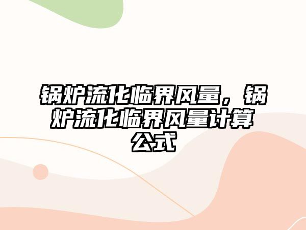 鍋爐流化臨界風(fēng)量，鍋爐流化臨界風(fēng)量計(jì)算公式