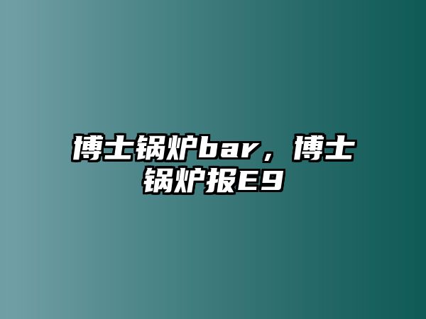 博士鍋爐bar，博士鍋爐報E9