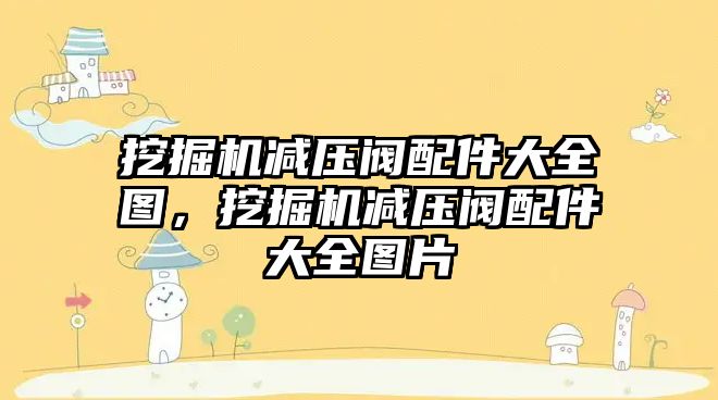 挖掘機減壓閥配件大全圖，挖掘機減壓閥配件大全圖片