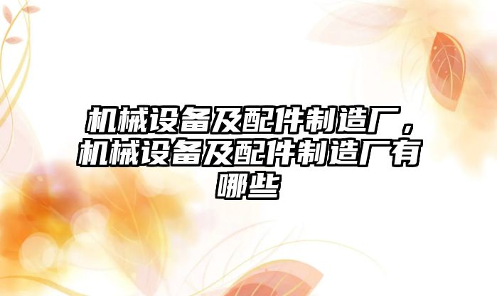 機(jī)械設(shè)備及配件制造廠，機(jī)械設(shè)備及配件制造廠有哪些