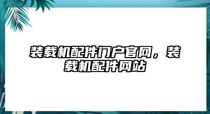 裝載機配件門戶官網(wǎng)，裝載機配件網(wǎng)站