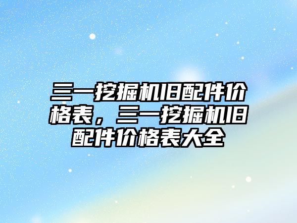 三一挖掘機舊配件價格表，三一挖掘機舊配件價格表大全