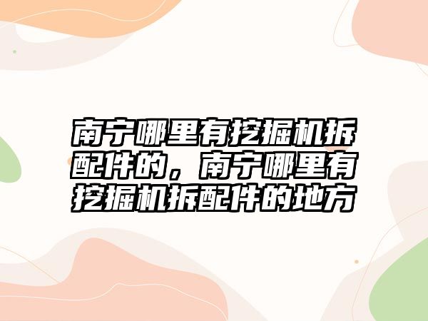 南寧哪里有挖掘機(jī)拆配件的，南寧哪里有挖掘機(jī)拆配件的地方