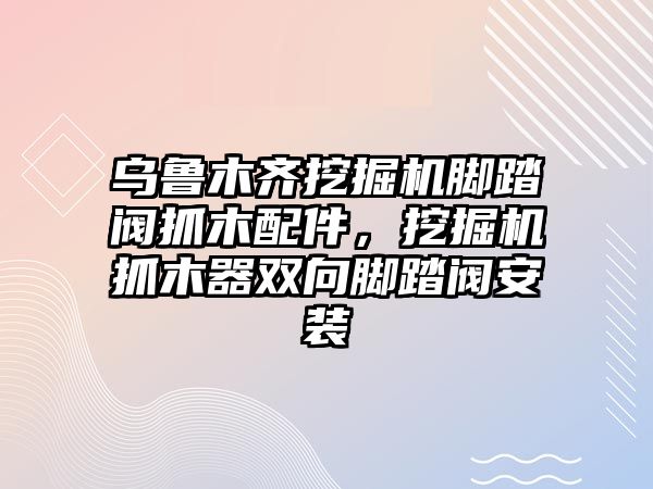 烏魯木齊挖掘機(jī)腳踏閥抓木配件，挖掘機(jī)抓木器雙向腳踏閥安裝