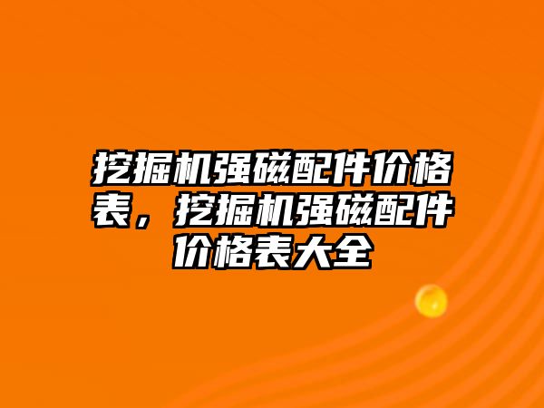 挖掘機(jī)強(qiáng)磁配件價格表，挖掘機(jī)強(qiáng)磁配件價格表大全