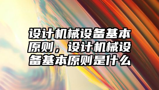 設計機械設備基本原則，設計機械設備基本原則是什么