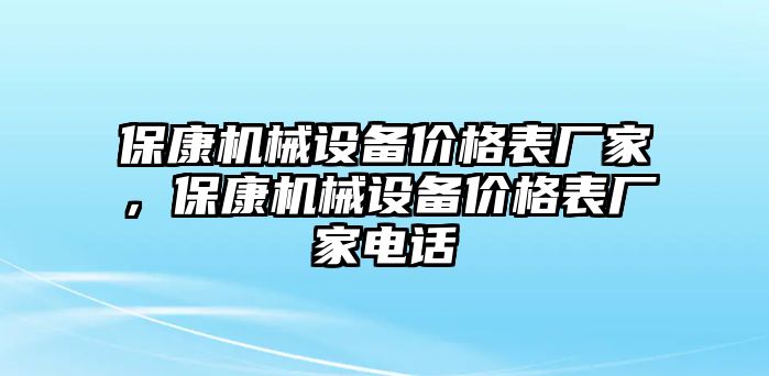 保康機(jī)械設(shè)備價(jià)格表廠家，保康機(jī)械設(shè)備價(jià)格表廠家電話