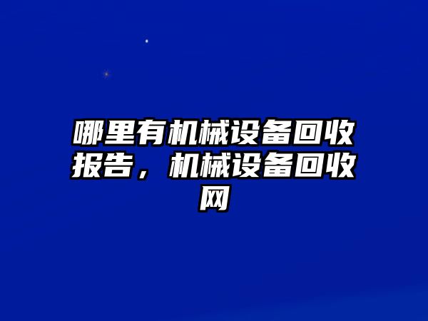 哪里有機械設備回收報告，機械設備回收網(wǎng)