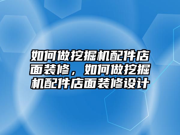 如何做挖掘機(jī)配件店面裝修，如何做挖掘機(jī)配件店面裝修設(shè)計(jì)