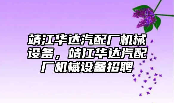 靖江華達汽配廠機械設備，靖江華達汽配廠機械設備招聘