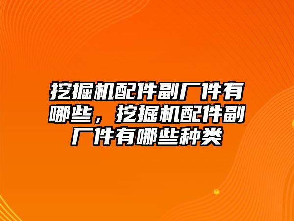 挖掘機(jī)配件副廠件有哪些，挖掘機(jī)配件副廠件有哪些種類