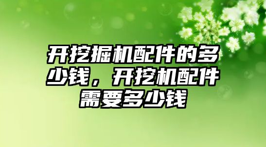 開挖掘機配件的多少錢，開挖機配件需要多少錢