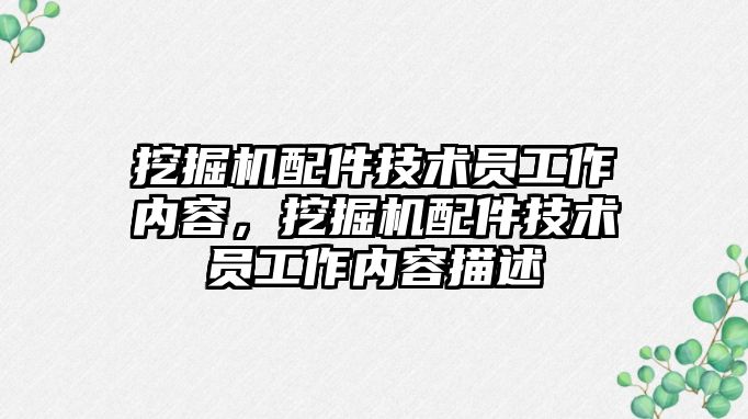 挖掘機配件技術(shù)員工作內(nèi)容，挖掘機配件技術(shù)員工作內(nèi)容描述